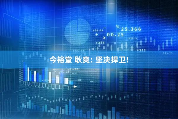 今裕堂 耿爽: 坚决捍卫!