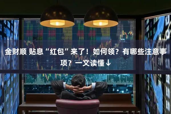 金财顺 贴息“红包”来了!如何领?有哪些注意事项?一文读懂↓