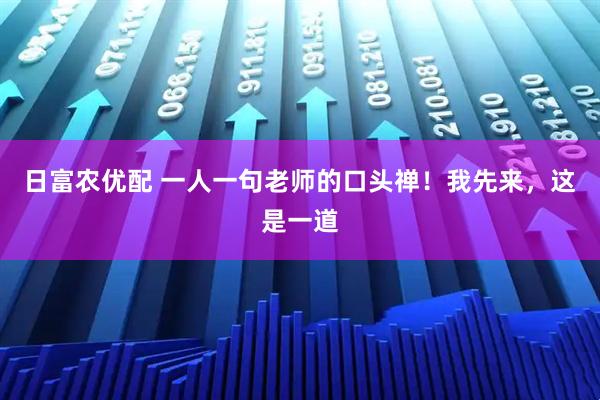 日富农优配 一人一句老师的口头禅！我先来，这是一道